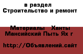  в раздел : Строительство и ремонт » Материалы . Ханты-Мансийский,Пыть-Ях г.